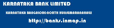KARNATAKA BANK LIMITED  KARNATAKA BANGALORE-NORTH HUNSEMARANAHALLI   banks information 